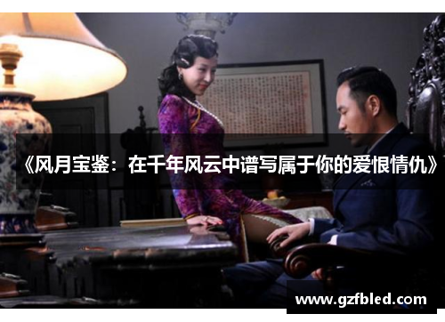 《风月宝鉴：在千年风云中谱写属于你的爱恨情仇》